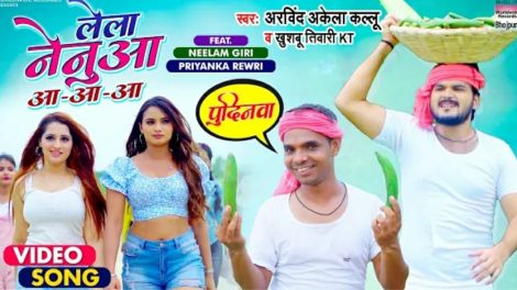 VIDEO | Lela Nenuaa Aa-Aa-Aa | Arvind Akela Kallu |Neelam Giri | Priyanka Rewri | Bhojpuri Song 2021