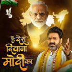 प्रधानमंत्री मोदी जी के जन्मदिन पर पवन सिंह का नया गाना "है देश दीवाना मोदी का"हुआ रिलीज